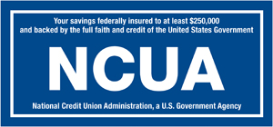 NCUA.  Your savings federally insured to at least $250,000 and backed by the full faith and credit of the United States Government.  National Credit Union Administration, a U.S. Government Agency.